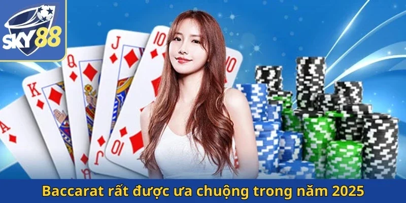 baccarat-rat-duoc-ua-chuong-trong-nam-2025