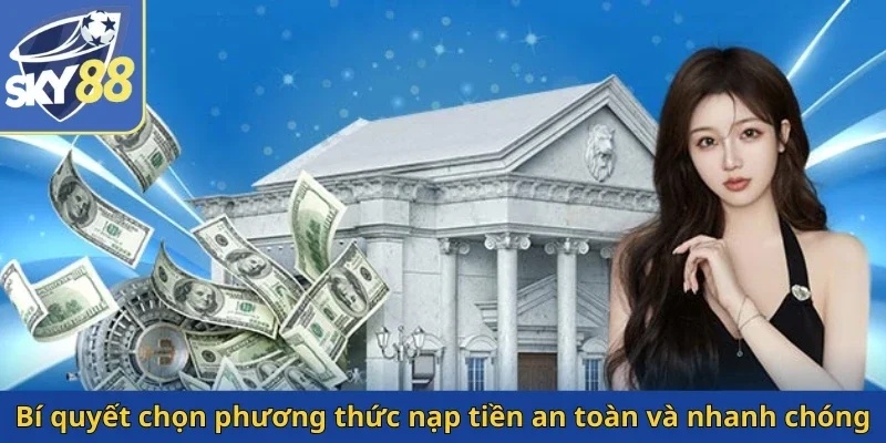 bi-quyet-chon-phuong-thuc-nap-tien-an-toan-va-nhanh-chong