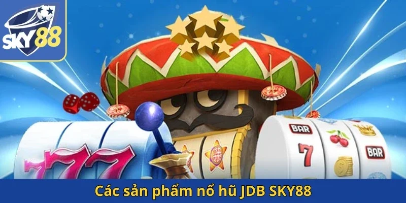 cac-san-pham-no-hu-jdb-sky88