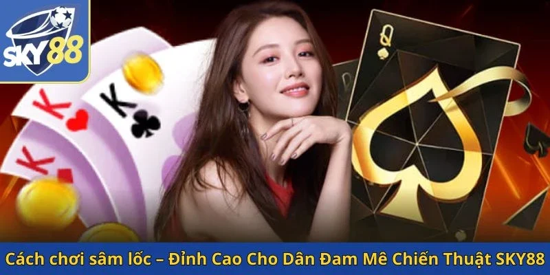 cach-choi-sam-loc-dinh-cao-cho-dan-dam-me-chien-thuat-sky88
