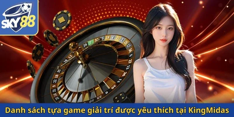 danh-sach-tua-game-giai-tri-duoc-yeu-thich-tai-kingmidas