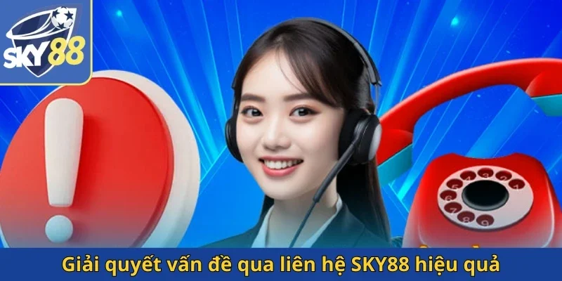 giai-quyet-van-de-qua-lien-he-sky88-hieu-qua