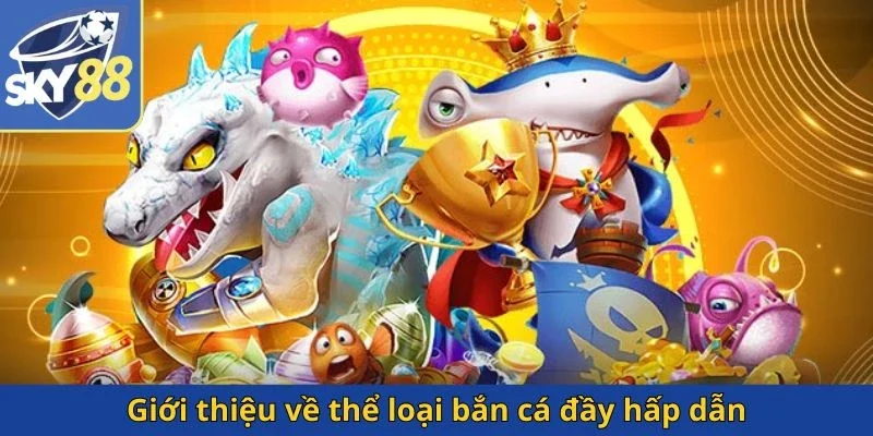 gioi-thieu-ve-the-loai-ban-ca-day-hap-dan