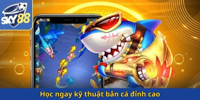 hoc-ngay-ky-thuat-ban-ca-dinh-cao