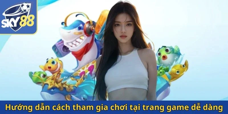 huong-dan-cach-tham-gia-choi-tai-trang-game-de-dang