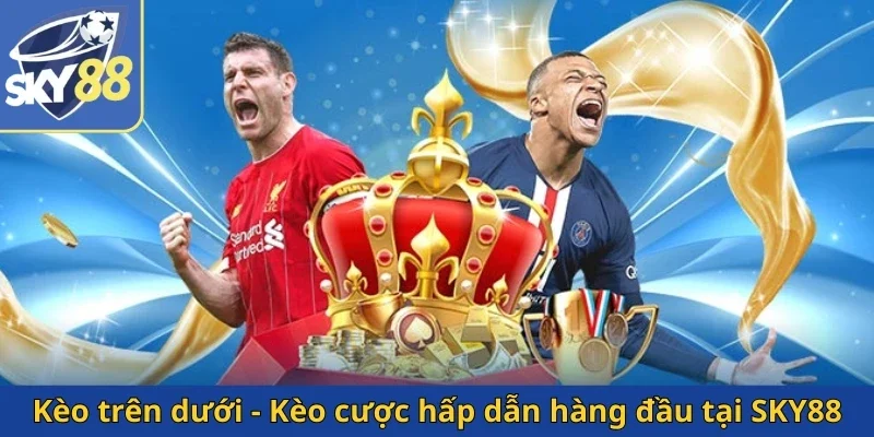 keo-tren-duoi-keo-cuoc-hap-dan-hang-dau-tai-sky88
