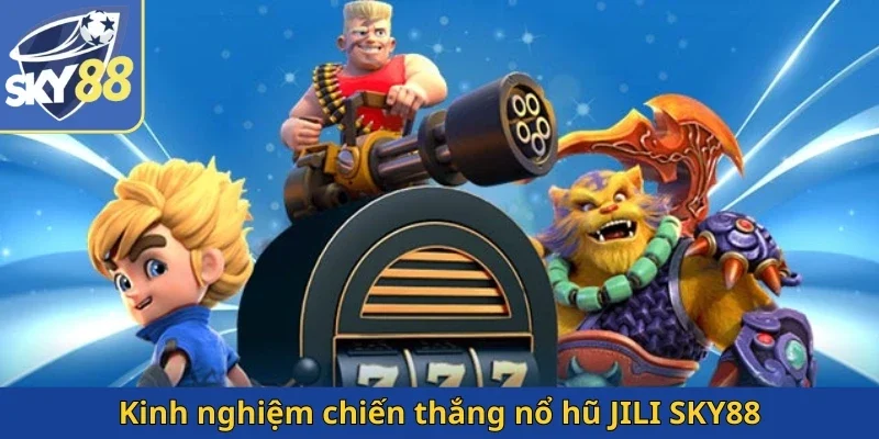 kinh-nghiem-chien-thang-no-hu-jili-sky88