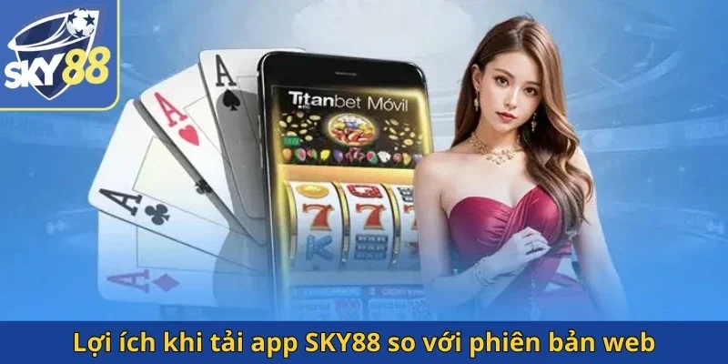 loi-ich-khi-tai-app-sky88-so-voi-phien-ban-web