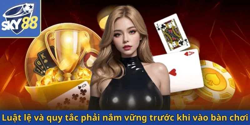 luat-le-va-quy-tac-phai-nam-vung-truoc-khi-vao-ban-choi