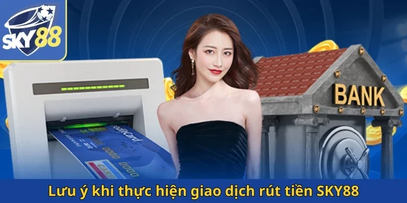 luu-y-khi-thuc-hien-giao-dich-rut-tien-sky88