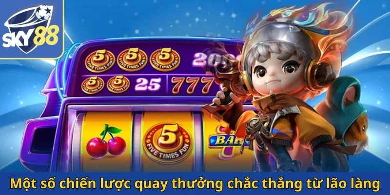 mot-so-chien-luoc-quay-thuong-chac-thang-tu-lao-lang