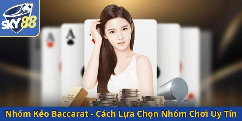 nhom-keo-baccarat-cach-lua-chon-nhom-choi-uy-tin