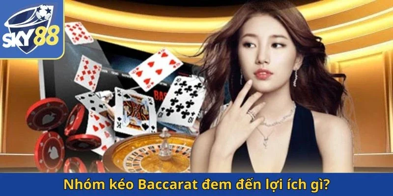 nhom-keo-baccarat-dem-den-loi-ich-gi
