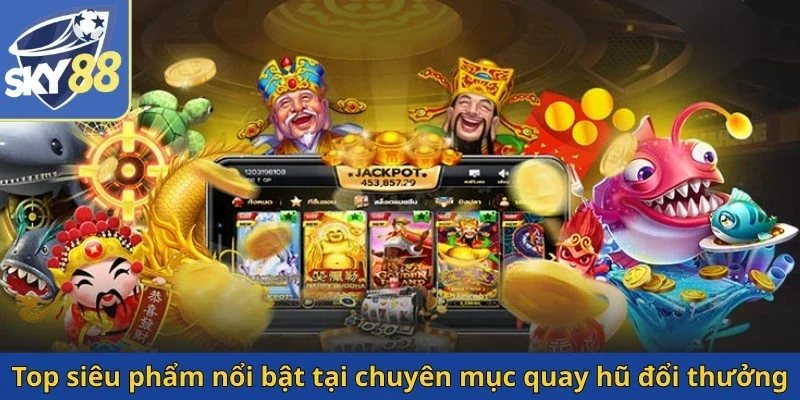 top-sieu-pham-noi-bat-tai-chuyen-muc-quay-hu-doi-thuong