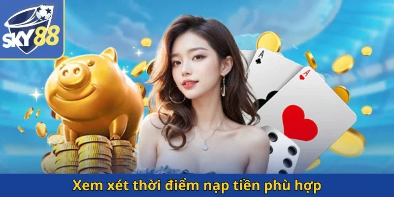 xem-xet-thoi-diem-nap-tien-phu-hop